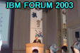 IBM FORUM 2003 Next Page 