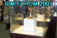 IBM FORUM 2003 Next Page 