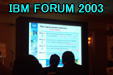 IBM FORUM 2003 Next Page 