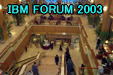 IBM FORUM 2003 Next Page 